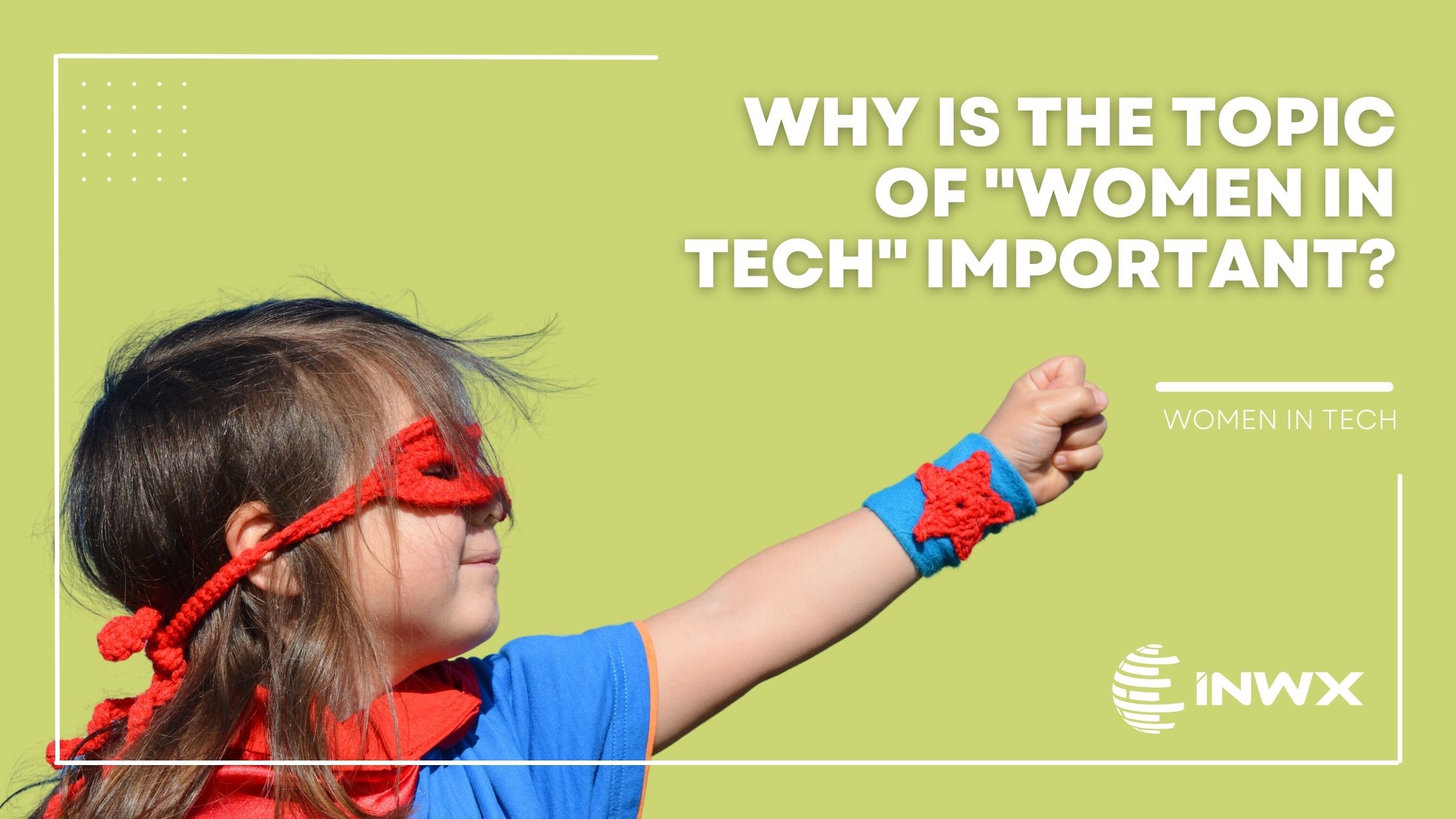 Girl in super-women costume pointing towards title "Why is the topic of Women in Tech important"?